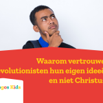 Waarom vertrouwen evolutionisten hun eigen ideeën en niet Christus?